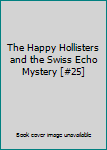 The Happy Hollisters and the Swiss Echo Mystery [#25]