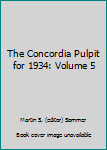 Unknown Binding The Concordia Pulpit for 1934: Volume 5 Book