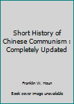 Short History of Chinese Communism : Completely Updated
