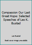 Hardcover Compassion Our Last Great Hope: Selected Speeches of Leo K. Bustad Book