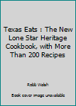 Texas Eats : The New Lone Star Heritage Cookbook, with More Than 200 Recipes