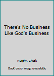 Hardcover There's No Business Like God's Business Book