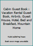 Paperback Cabin Guest Book : Vacation Rental Guest Book, Airbnb, Guest House, Hotel, Bed and Breakfast, Mountain Home Book