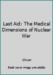 Hardcover Last Aid: The Medical Dimensions of Nuclear War Book