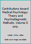 Hardcover Contributions toward Medical Psychology: Theory and Psychodiagnostic Methods, Volume II only. Book