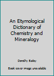 Unknown Binding An Etymological Dictionary of Chemistry and Mineralogy Book