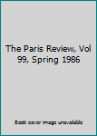 Unknown Binding The Paris Review, Vol 99, Spring 1986 Book