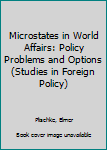 Hardcover Microstates in World Affairs: Policy Problems and Options (Studies in Foreign Policy) Book