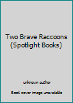 Unknown Binding Two Brave Raccoons (Spotlight Books) Book