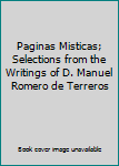 Unknown Binding Paginas Misticas; Selections from the Writings of D. Manuel Romero de Terreros Book