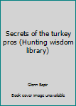 Hardcover Secrets of the turkey pros (Hunting wisdom library) Book