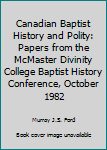 Unknown Binding Canadian Baptist History and Polity: Papers from the McMaster Divinity College Baptist History Conference, October 1982 Book