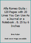 Alfa Romeo Giulia : 120 Pages with 20 Lines You Can Use As a Journal or a Notebook . 8. 25 by 6 Inches