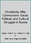 Hardcover Christianity After Communism: Social, Political, and Cultural Struggle in Russia Book