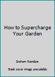 Paperback How to Supercharge Your Garden Book