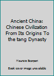 Hardcover Ancient China: Chinese Civilization From Its Origins To the tang Dynasty Book