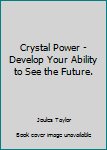 Paperback Crystal Power - Develop Your Ability to See the Future. Book