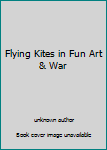 Unknown Binding Flying Kites in Fun Art & War Book