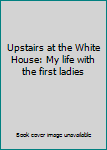 Unknown Binding Upstairs at the White House: My life with the first ladies Book
