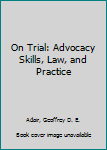 Hardcover On Trial: Advocacy Skills, Law, and Practice Book