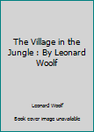 Paperback The Village in the Jungle : By Leonard Woolf Book