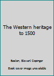 Unknown Binding The Western heritage to 1500 Book