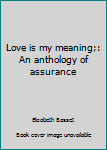 Paperback Love is my meaning;: An anthology of assurance Book