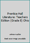 Unknown Binding Prentice Hall Literature: Teachers Edition (Grade 8) Ohio Book