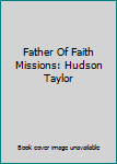 Unknown Binding Father Of Faith Missions: Hudson Taylor Book