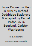 Lorna Doone - written in 1869 by Richard Doddridge Blackmore & adapted by Rachel Jordan, A. O. Berglund, Carleton Washburne