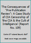 The Consequences of "Pre-Publication Review": A Case Study of CIA Censorship of 'The CIA & the Cult of Intelligence'