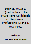 Paperback Drones, UAVs & Quadcopters: The Must-Have Guidebook for Beginners & Professional Drone & UAV Pilots Book