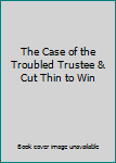 Hardcover The Case of the Troubled Trustee & Cut Thin to Win Book