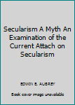 Hardcover Secularism A Myth An Examination of the Current Attach on Secularism Book