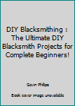 Paperback DIY Blacksmithing : The Ultimate DIY Blacksmith Projects for Complete Beginners! Book