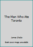 Hardcover The Man Who Ate Toronto Book