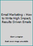 Paperback Email Marketing : How to Write High Impact, Results Driven Emails Book