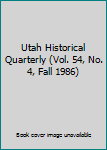 Utah Historical Quarterly (Vol. 54, No. 4, Fall 1986)