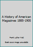 Hardcover A History of American Magazines 1885-1905 Book