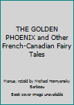 THE GOLDEN PHOENIX and Other French-Canadian Fairy Tales