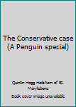 Unknown Binding The Conservative case (A Penguin special) Book
