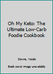Oh My Keto: The Ultimate Low-Carb Foodie Cookbook
