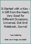 Paperback It Started with a Kiss : A Gift from the Heart, Very Good for Different Occasions, Universal, Dot Grid Notebook, Journal Book