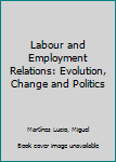 Paperback Labour and Employment Relations: Evolution, Change and Politics Book