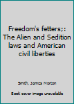 Unknown Binding Freedom's fetters;: The Alien and Sedition laws and American civil liberties Book