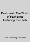 Unknown Binding Flashpoint: The World of Flashpoint Featuring the Flash Book