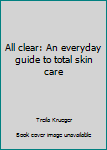 Paperback All clear: An everyday guide to total skin care Book