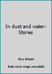 Paperback In dust and water: Stories Book