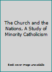 Hardcover The Church and the Nations, A Study of Minority Catholicism Book