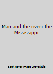Hardcover Man and the river: the Mississippi Book